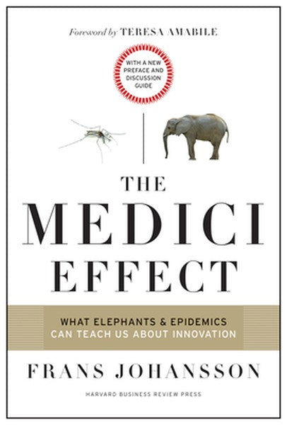 The Medici Effect: What Elephants and Epidemics Can Teach Us about Innovation: With a New Preface and Discussion Guide