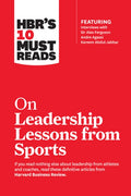 Hbr's 10 Must Reads on Leadership Lessons from Sports (Featuring Interviews with Sir Alex Ferguson, Kareem Abdul-Jabbar,
