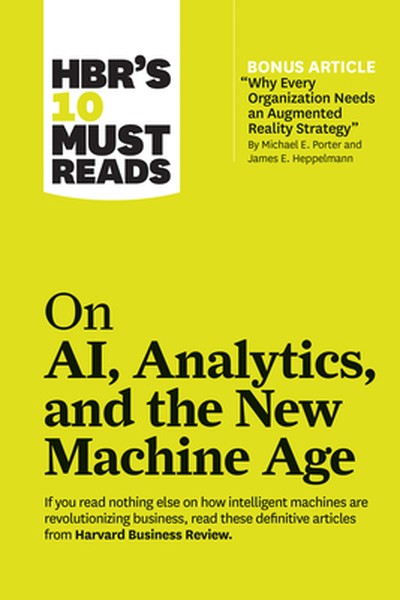 Hbr's 10 Must Reads on Ai, Analytics, and the New Machine Age (with Bonus Article Why Every Company Needs an Augmented R