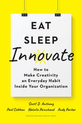 Eat, Sleep, Innovate: How to Make Creativity an Everyday Habit Inside Your Organization