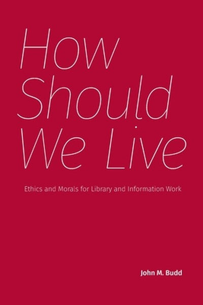 How Should We Live: Ethics and Morals for Library and Information Work