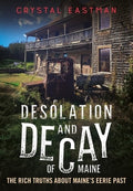Desolation and Decay of Maine: The Rich Truths about Maine's Eerie Past