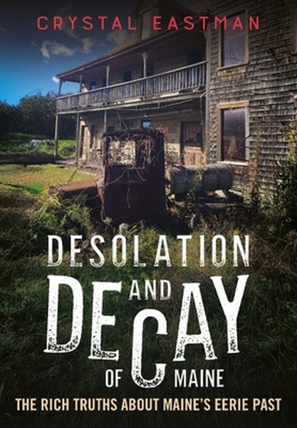 Desolation and Decay of Maine: The Rich Truths about Maine's Eerie Past