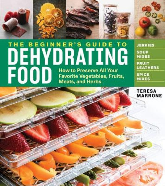 The Beginner's Guide to Dehydrating Food, 2nd Edition: How to Preserve All Your Favorite Vegetables, Fruits, Meats, and 