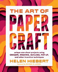 The Art of Papercraft: Unique One-Sheet Projects Using Origami, Weaving, Quilling, Pop-Up, and Other Inventive Technique