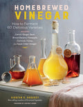 Homebrewed Vinegar: How to Ferment 60 Delicious Varieties, Including Carrot-Ginger, Beet, Brown Banana, Pineapple, Cornc