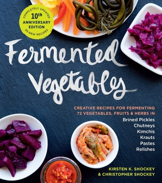 Fermented Vegetables, 10th Anniversary Edition: Creative Recipes for Fermenting 72 Vegetables, Fruits, & Herbs in Brined