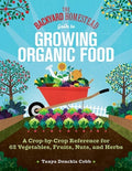 The Backyard Homestead Guide to Growing Organic Food: A Crop-By-Crop Reference for 62 Vegetables, Fruits, Nuts, and Herb