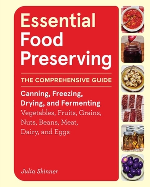 Essential Food Preserving: The Comprehensive Guide to Canning, Freezing, Drying, and Fermenting Vegetables, Fruits, Grai