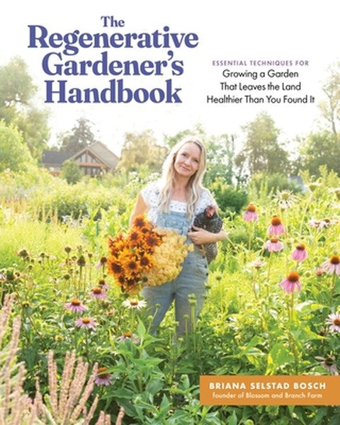The Regenerative Gardener's Handbook: Essential Techniques for Growing a Garden That Leaves the Land Healthier Than You 