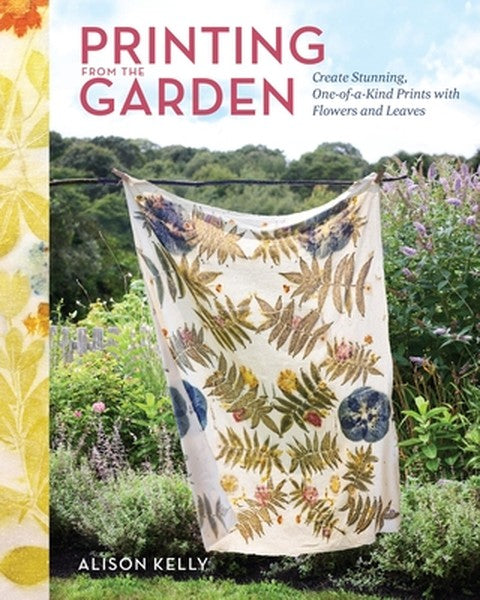 Printing from the Garden: Create Stunning, One-Of-A-Kind Prints with Flowers and Leaves