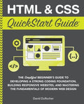 HTML and CSS QuickStart Guide: The Simplified Beginners Guide to Developing a Strong Coding Foundation, Building Respons