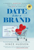 Date Like a Brand: A Powerful Marketing Framework for Finding and Keeping the Love of Your Life