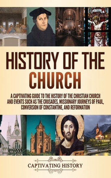 History of the Church: A Captivating Guide to the History of the Christian Church and Events Such as the Crusades, Missi