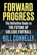 Forward Progress: The Definitive Guide to the Future of College Football