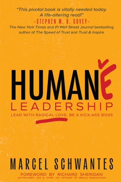 Humane Leadership: Lead with Radical Love, Be a Kick-Ass Boss