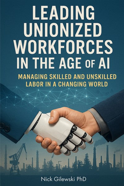 Leading Unionized Workforces in the Age of AI: Managing Skilled and Unskilled Labor in a Changing World