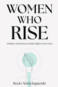 Women Who Rise: Ambition, Motherhood, and the Right to Want More