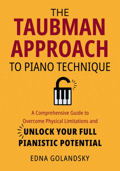 The Taubman Approach to Piano Technique: A Comprehensive Guide to Overcome Physical Limitations and Unlock Your Full Pia