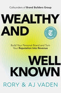 Wealthy and Well-Known: Build Your Personal Brand and Turn Your Reputation Into Revenue