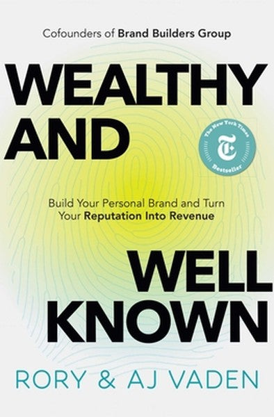Wealthy and Well-Known: Build Your Personal Brand and Turn Your Reputation Into Revenue