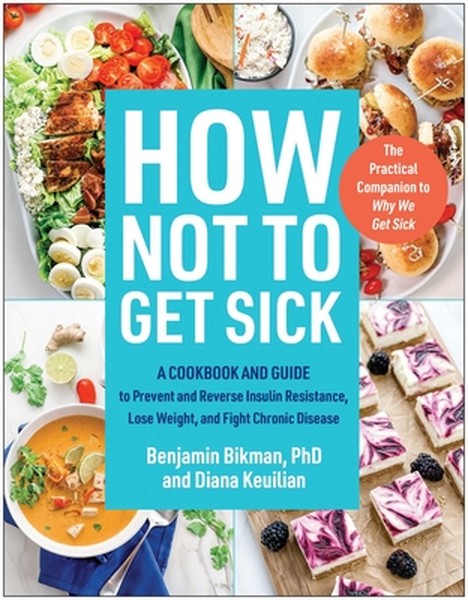How Not to Get Sick: A Cookbook and Guide to Prevent and Reverse Insulin Resistance, Lose Weight, and Fight Chronic Dise
