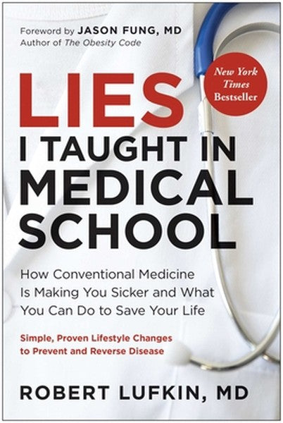 Lies I Taught in Medical School: How Conventional Medicine Is Making You Sicker and What You Can Do to Save Your Own Lif