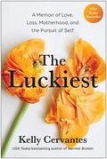 The Luckiest: A Memoir of Love, Loss, Motherhood, and the Pursuit of Self