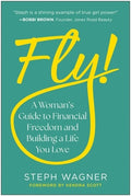 Fly!: A Woman's Guide to Financial Freedom and Building a Life You Love