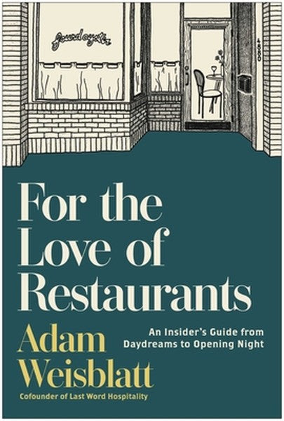 For the Love of Restaurants: An Insider's Guide from Daydreams to Opening Night