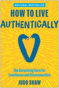 How to Live Authentically: The Surprising Cure for Loneliness and Disconnection