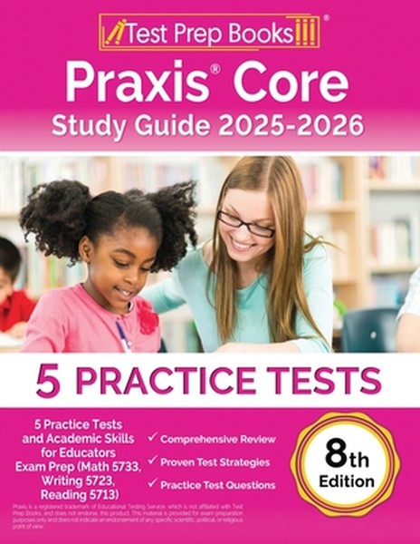 Praxis Core Study Guide 2025-2026: 5 Practice Tests and Academic Skills for Educators Exam Prep (Math 5733, Writing 5723