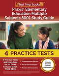 Praxis Elementary Education Multiple Subjects 5901 Study Guide: 4 Practice Tests and Exam Prep for All Three Subjects (5