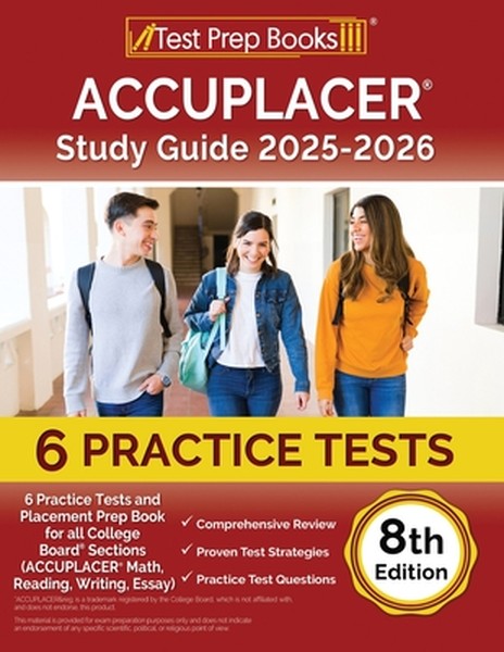 ACCUPLACER Study Guide 2025-2026: 6 Practice Tests and Placement Prep Book for all College Board Sections (ACCUPLACER Ma