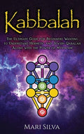 Kabbalah: The Ultimate Guide for Beginners Wanting to Understand Hermetic and Jewish Qabalah Along with the Power of Mys