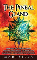The Pineal Gland: Awakening the Third Eye Chakra and Developing Psychic Abilities such as Clairvoyance and Other Types o