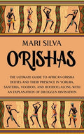 Orishas: The Ultimate Guide to African Orisha Deities and Their Presence in Yoruba, Santeria, Voodoo, and Hoodoo, Along 