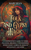 Folk and Gypsy Magic: A Comprehensive Guide to Norse Paganism, Brujeria, Curanderismo, Jewish Magic, Kabbalah, Romani Wi