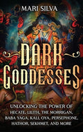 Dark Goddesses: Unlocking the Power of Hecate, Lilith, The Morrigan, Baba Yaga, Kali, Oya, Persephone, Hathor, Sekhmet, 