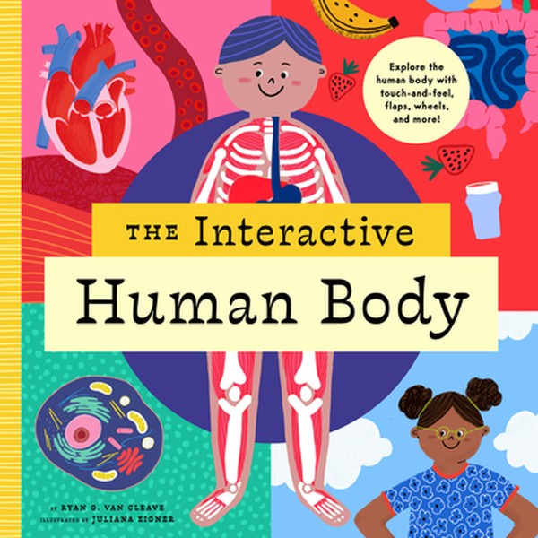 The Interactive Human Body: Explore the Human Body with Flaps, Wheels, Touch and Feel, and More!