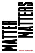 Matter Matters: Designing with the World
