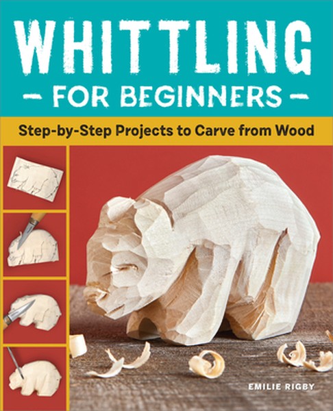Whittling for Beginners: Step-By-Step Projects to Carve from Wood - book cover
