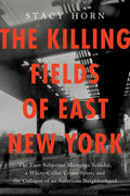 The Killing Fields of East New York: The First Subprime Mortgage Scandal, a White-Collar Crime Spree, and the Collapse o