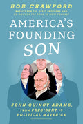 America's Founding Son: John Quincy Adams, from President to Political Maverick