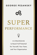 Superperformance: 8 Strategies to Reach Full Potential for Yourself, Your Team, and Your Organization