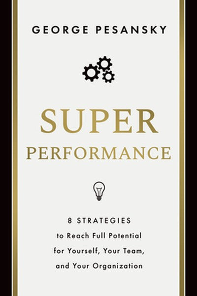 Superperformance: 8 Strategies to Reach Full Potential for Yourself, Your Team, and Your Organization