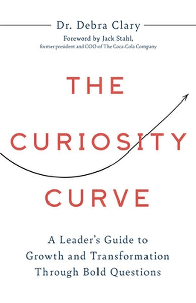 The Curiosity Curve: A Leader's Guide to Growth and Transformation Through Bold Questions