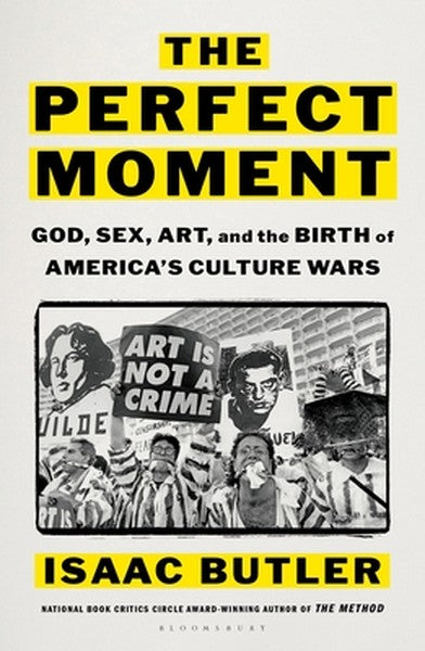 The Perfect Moment: God, Sex, Art, and the Birth of America's Culture Wars