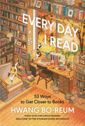 Every Day I Read: 53 Ways to Get Closer to Books