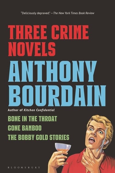 Three Crime Novels by Anthony Bourdain: Bone in the Throat, Gone Bamboo, and the Bobby Gold Stories
